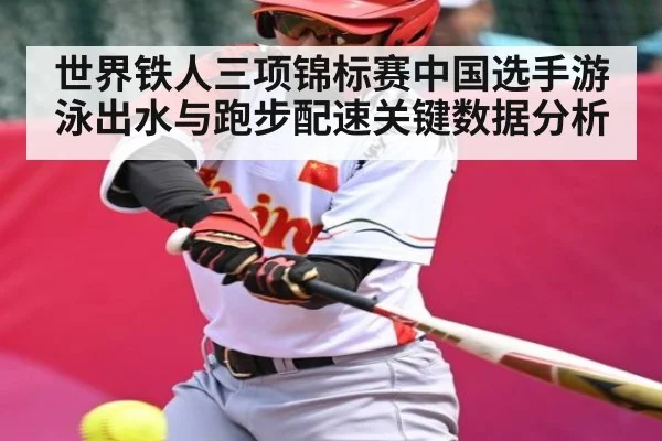 世界铁人三项锦标赛中国选手游泳出水与跑步配速关键数据分析 - kaiyun